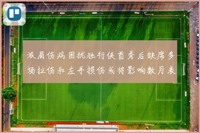 浓眉伤病困扰独行侠首秀后缺席多场拉伤和左手损伤或将影响数月表现