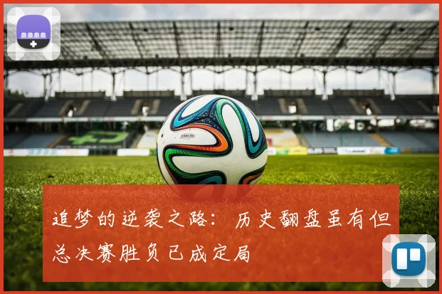 追梦的逆袭之路：历史翻盘虽有但总决赛胜负已成定局