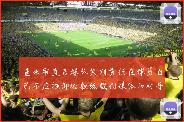 基米希直言球队失利责任在球员自己不应推卸给教练裁判媒体和对手